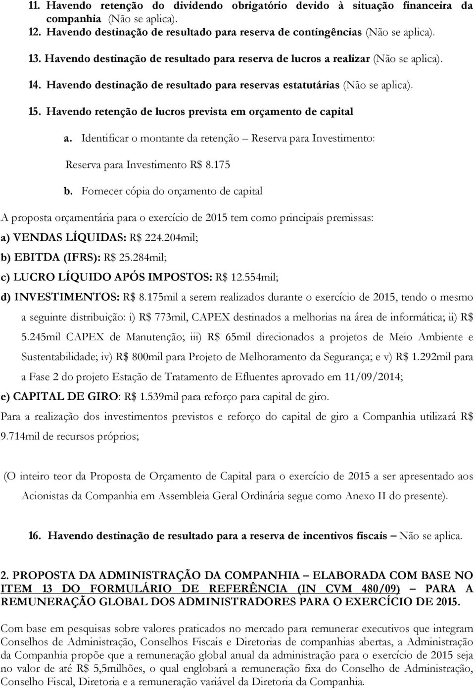 Havendo retenção de lucros prevista em orçamento de capital a. Identificar o montante da retenção Reserva para Investimento: Reserva para Investimento R$ 8.175 b.