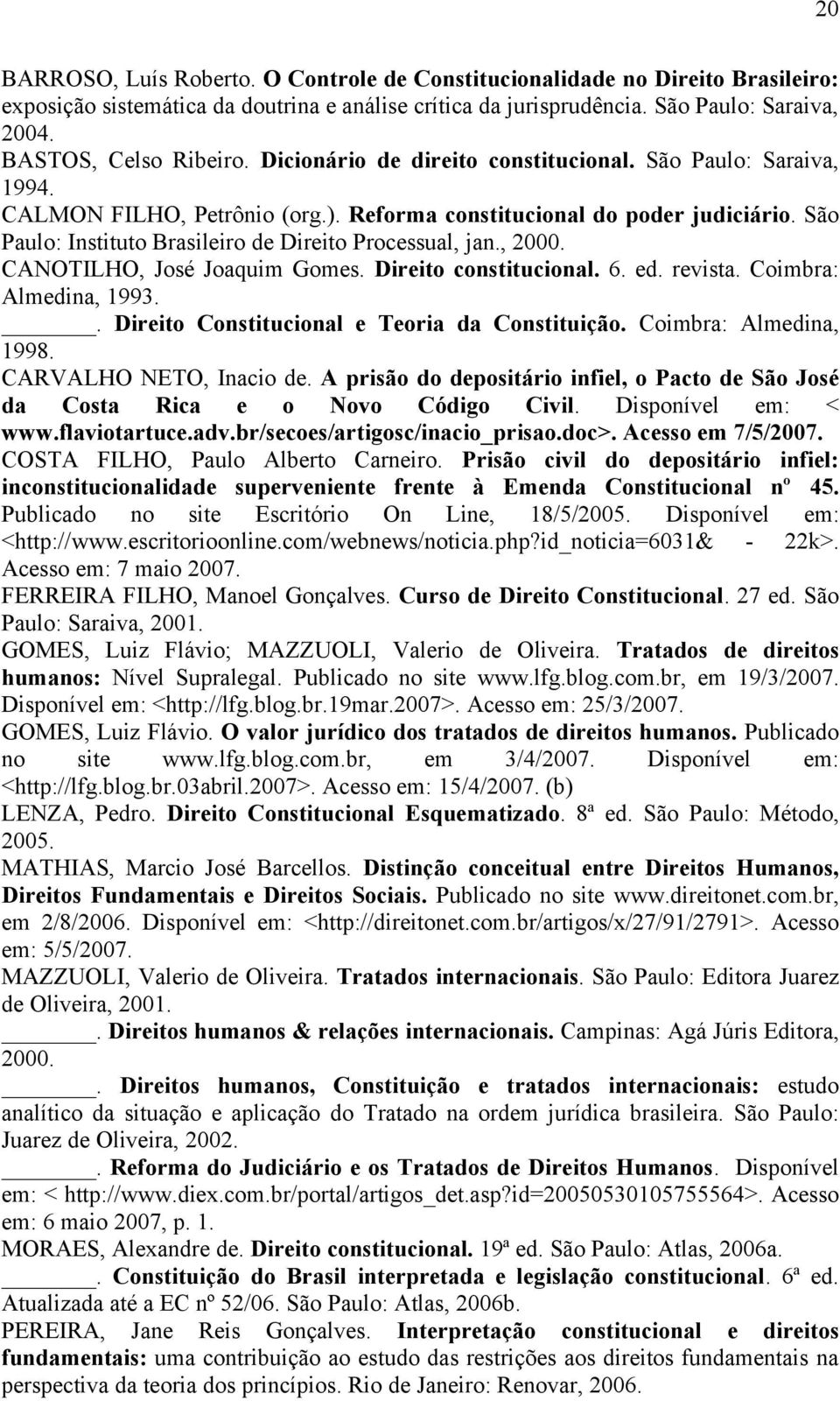 , 2000. CANOTILHO, José Joaquim Gomes. Direito constitucional. 6. ed. revista. Coimbra: Almedina, 1993.. Direito Constitucional e Teoria da Constituição. Coimbra: Almedina, 1998.