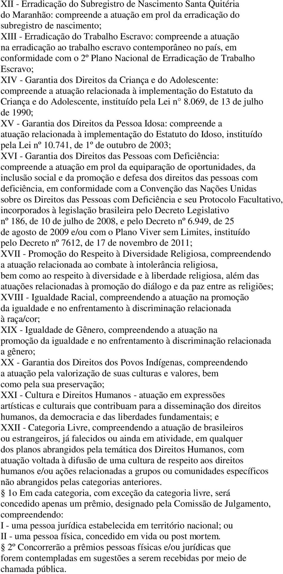 Adolescente: compreende a atuação relacionada à implementação do Estatuto da Criança e do Adolescente, instituído pela Lei n 8.