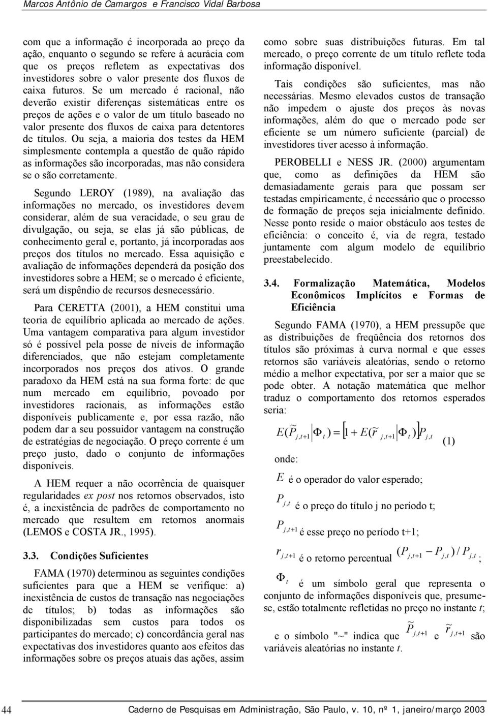 Se um mercado é racional, não deverão exisir diferenças sisemáicas enre os preços de ações e o valor de um íulo baseado no valor presene dos fluxos de caixa para deenores de íulos.