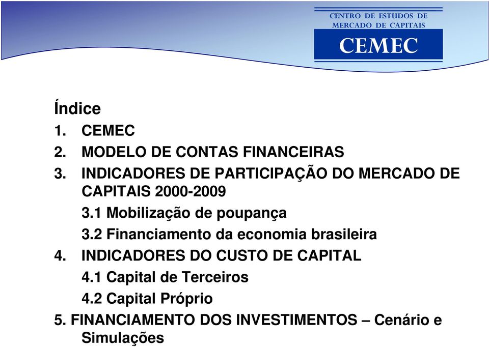 1 Mobilização de poupança 3.2 Financiamento da economia brasileira 4.