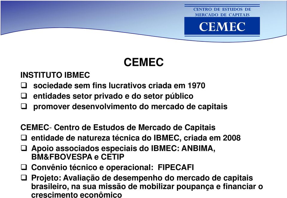 criada em 2008 Apoio associados especiais do IBMEC: ANBIMA, BM&FBOVESPA e CETIP Convênio técnico e operacional: FIPECAFI