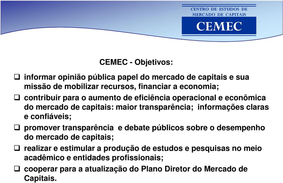 confiáveis; promover transparência e debate públicos sobre o desempenho do mercado de capitais; realizar e estimular a produção