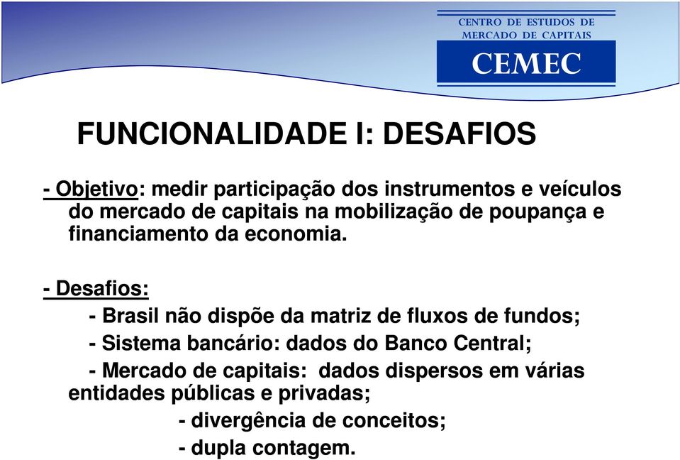 - Desafios: - Brasil não dispõe da matriz de fluxos de fundos; - Sistema bancário: dados do Banco