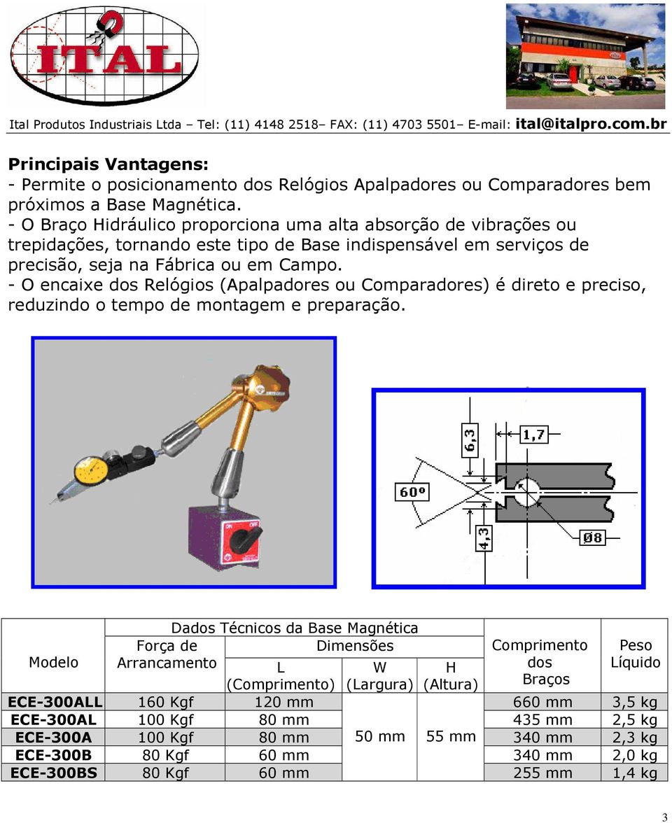 - O encaixe dos Relógios (Apalpadores ou Comparadores) é direto e preciso, reduzindo o tempo de montagem e preparação.