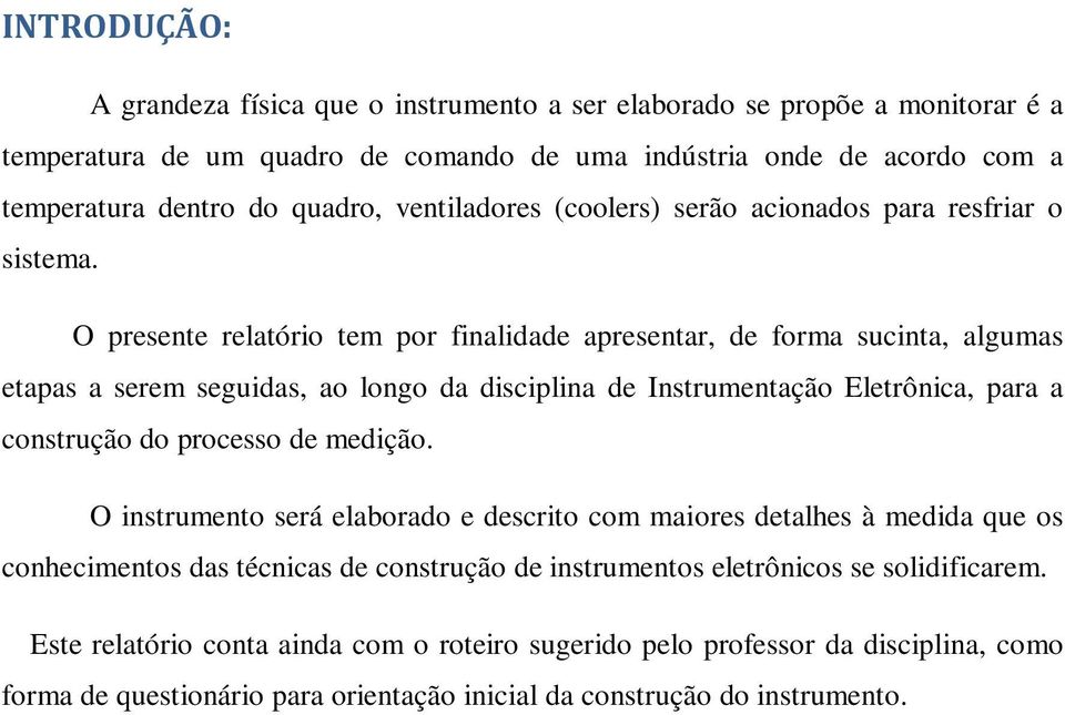 O presente relatório tem por finalidade apresentar, de forma sucinta, algumas etapas a serem seguidas, ao longo da disciplina de Instrumentação Eletrônica, para a construção do processo de