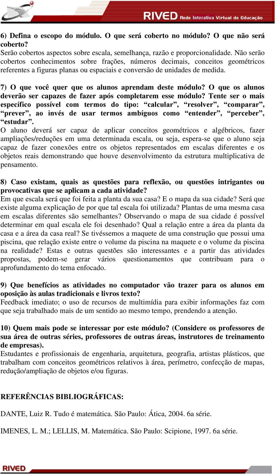 7) O que você quer que os alunos aprendam deste módulo? O que os alunos deverão ser capazes de fazer após completarem esse módulo?