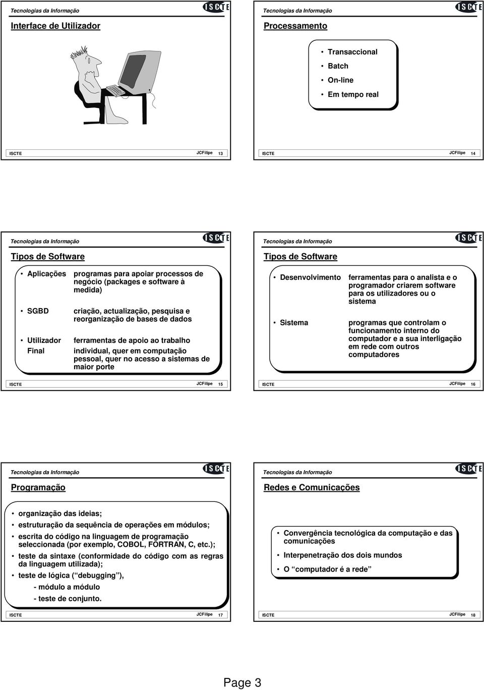 maior porte Desenvolvimento Sistema ferramentas para o analista e o programador criarem software para os utilizadores ou o sistema programas que controlam o funcionamento interno do computador e a