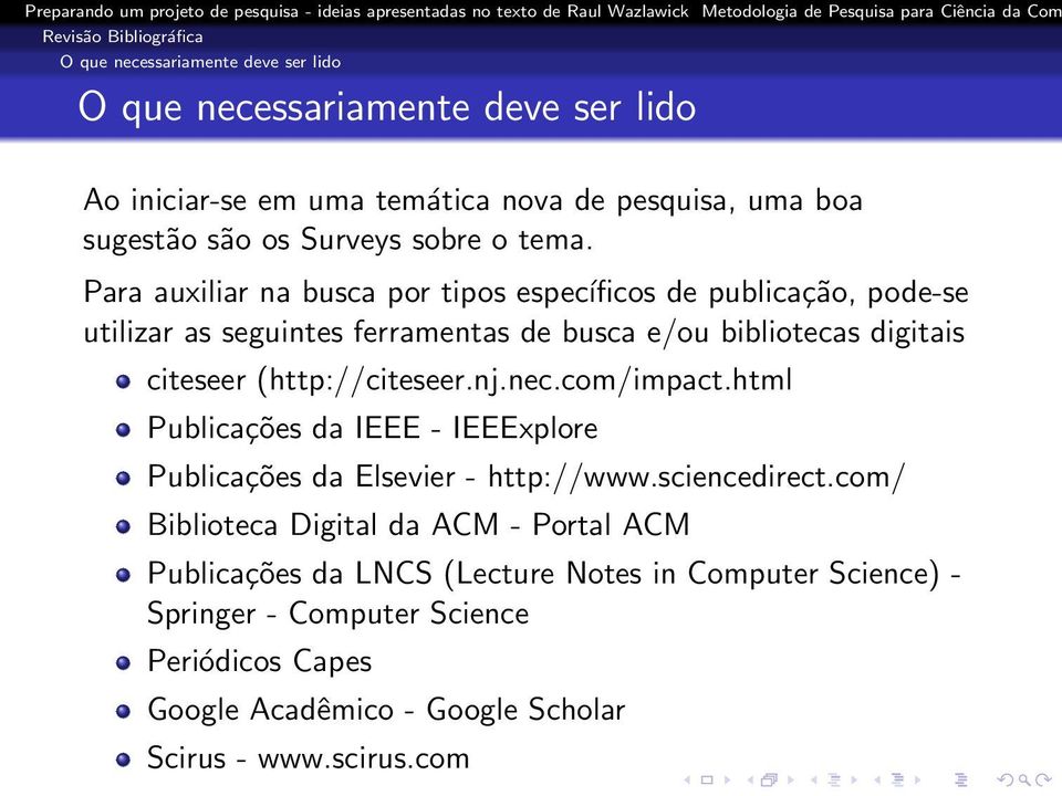 Para auxiliar na busca por tipos específicos de publicação, pode-se utilizar as seguintes ferramentas de busca e/ou bibliotecas digitais citeseer (http://citeseer.nj.