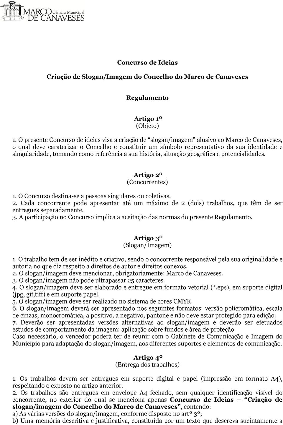 singularidade, tomando como referência a sua história, situação geográfica e potencialidades. Artigo 2º