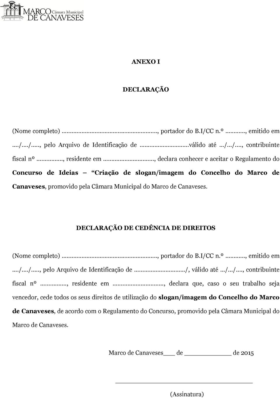 DECLARAÇÃO DE CEDÊNCIA DE DIREITOS (Nome completo)..., portador do B.I/CC n.º..., emitido em./.../..., pelo Arquivo de Identificação de.../, válido até /.../..., contribuinte fiscal nº..., residente em.