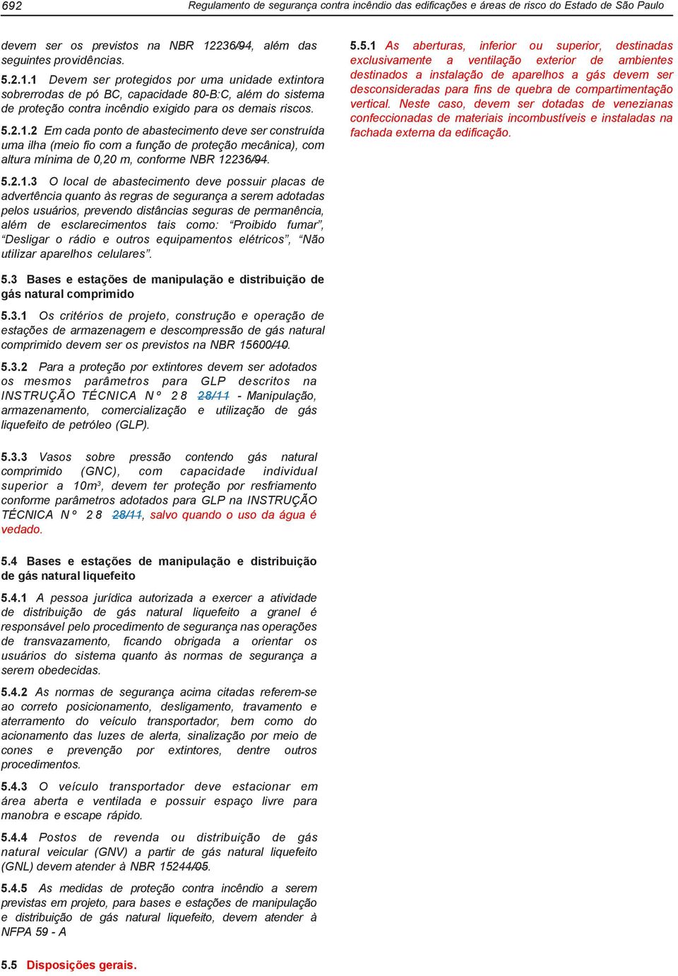 1 Devem ser protegidos por uma unidade extintora sobrerrodas de pó BC, capacidade 80-B:C, além do sistema de proteção contra incêndio exigido para os demais riscos. 5.2.1.2 Em cada ponto de abastecimento deve ser construída uma ilha (meio fio com a função de proteção mecânica), com altura mínima de 0,20 m, conforme NBR 12236/94.