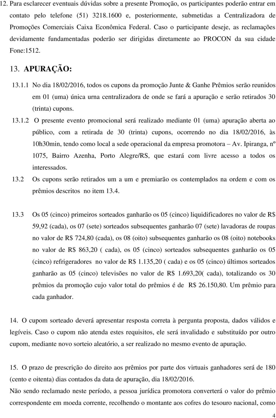 Caso o participante deseje, as reclamações devidamente fundamentadas poderão ser dirigidas diretamente ao PROCON da sua cidade Fone:15