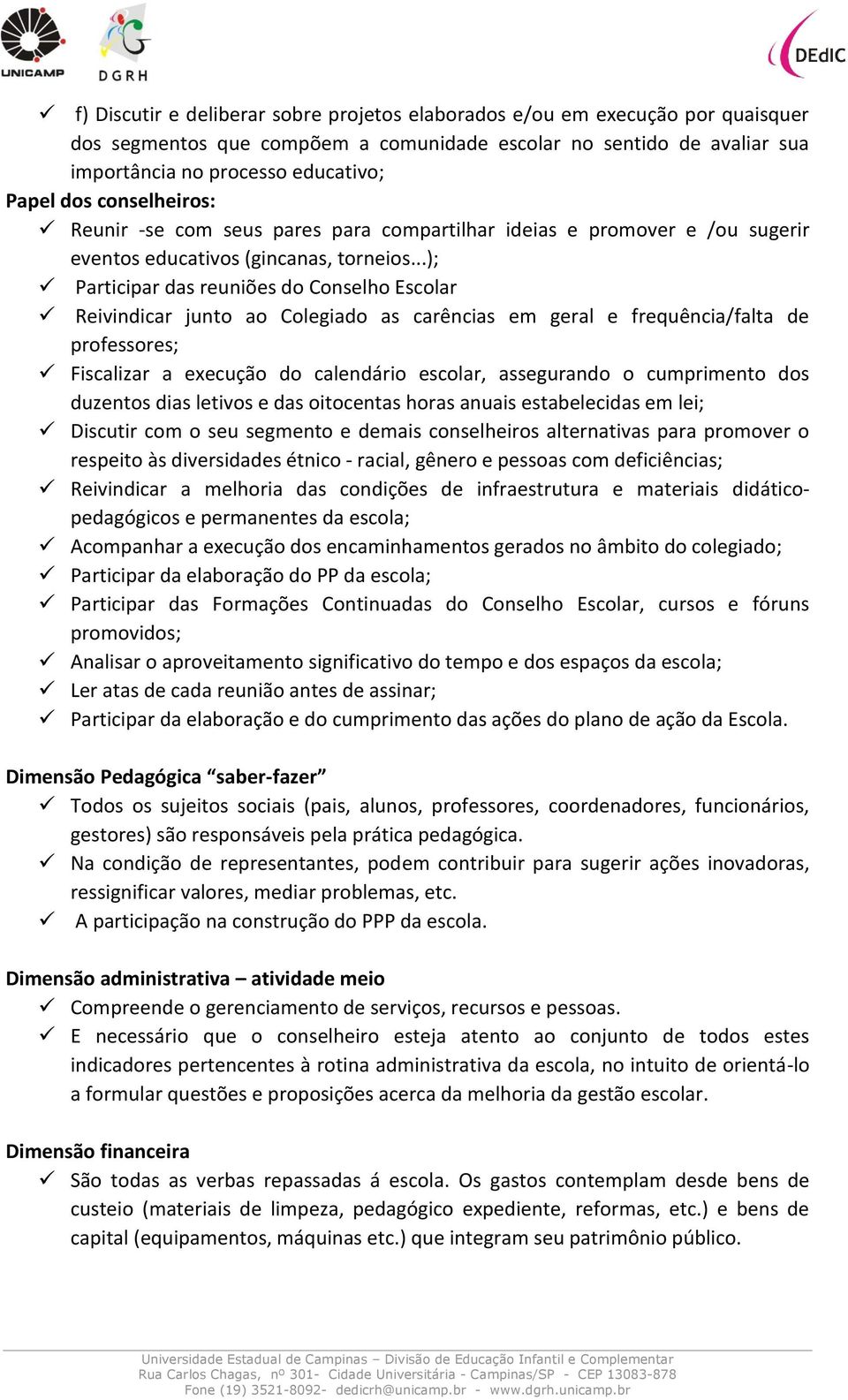 ..); Participar das reuniões do Conselho Escolar Reivindicar junto ao Colegiado as carências em geral e frequência/falta de professores; Fiscalizar a execução do calendário escolar, assegurando o