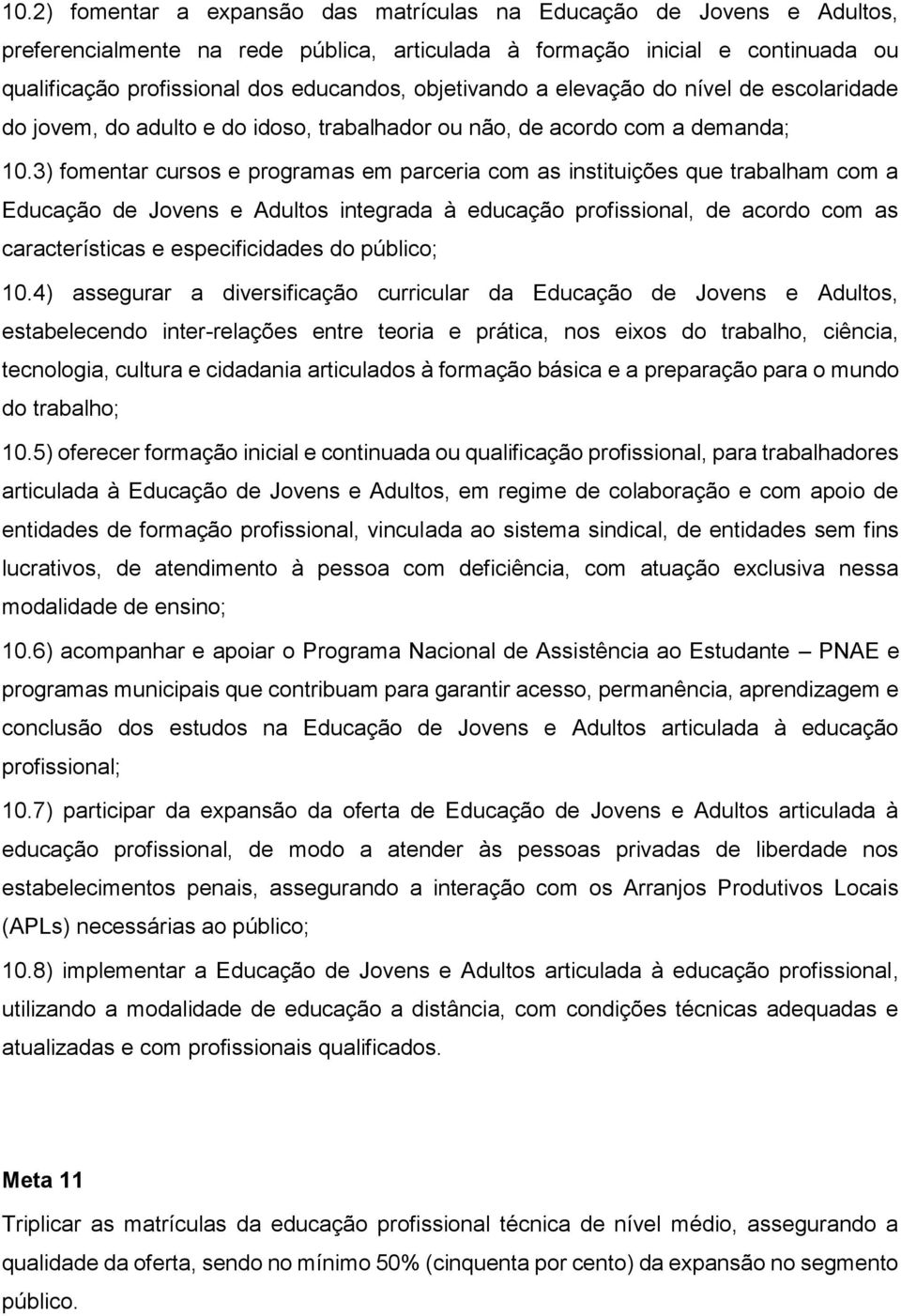 3) fomentar cursos e programas em parceria com as instituições que trabalham com a Educação de Jovens e Adultos integrada à educação profissional, de acordo com as características e especificidades