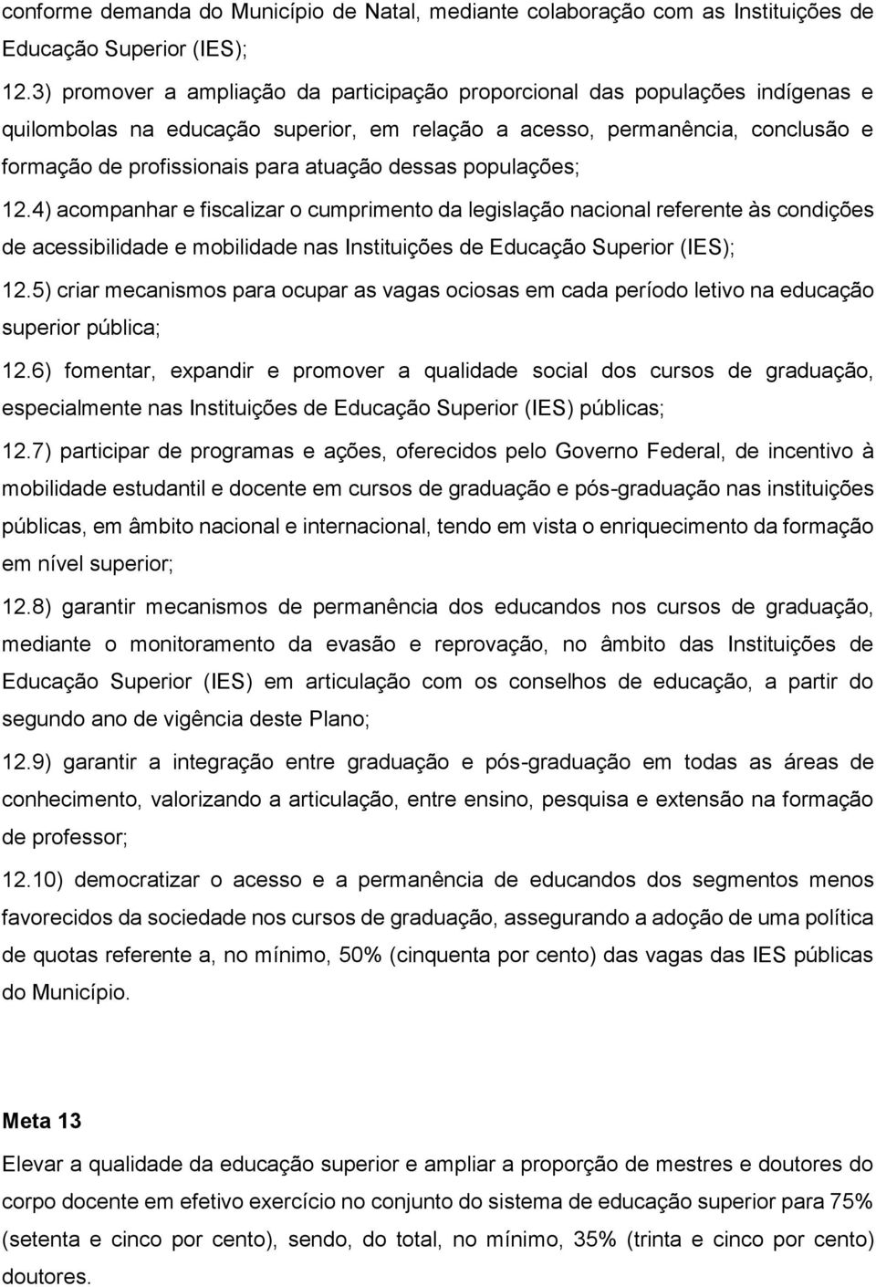 dessas populações; 12.4) acompanhar e fiscalizar o cumprimento da legislação nacional referente às condições de acessibilidade e mobilidade nas Instituições de Educação Superior (IES); 12.