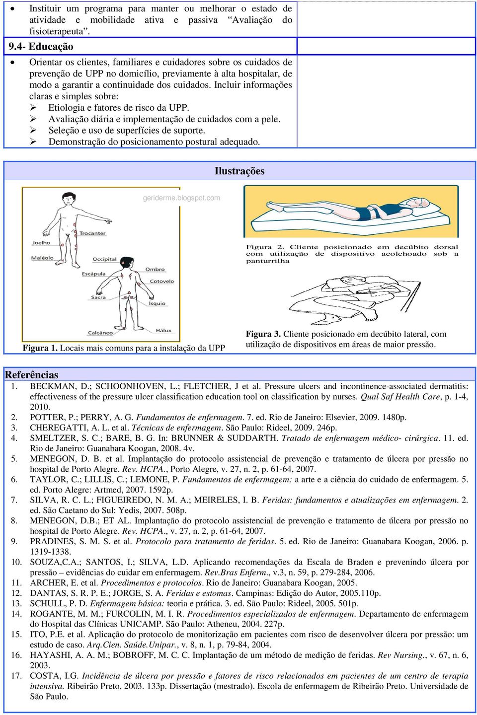 Incluir informações claras e simples sobre: Etiologia e fatores de risco da UPP. Avaliação diária e implementação de cuidados com a pele. Seleção e uso de superfícies de suporte.