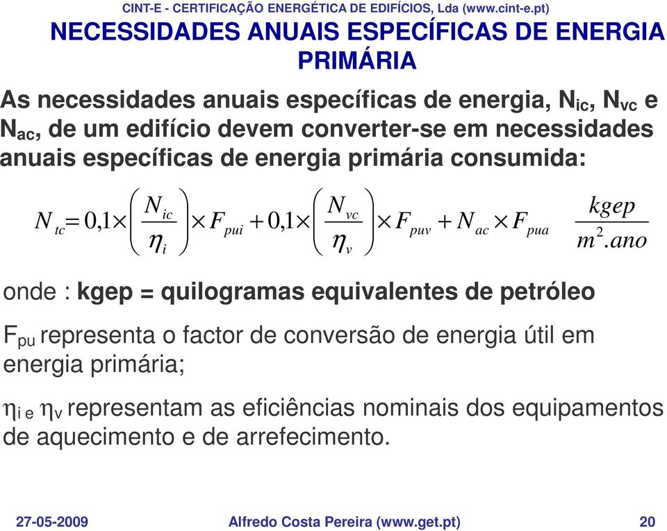 em necessidades anuais específicas de energia primária consumida: N N ic vc = 0,1 Fpui + 0,1 Fpuv + Nac F ηi ηv tc pua 2 onde : kgep = quilogramas