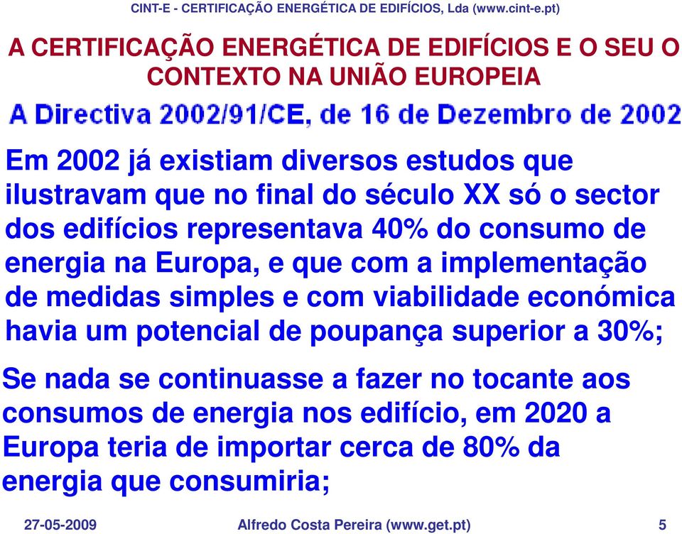 simples e com viabilidade económica havia um potencial de poupança superior a 30%; Se nada se continuasse a fazer no tocante aos consumos