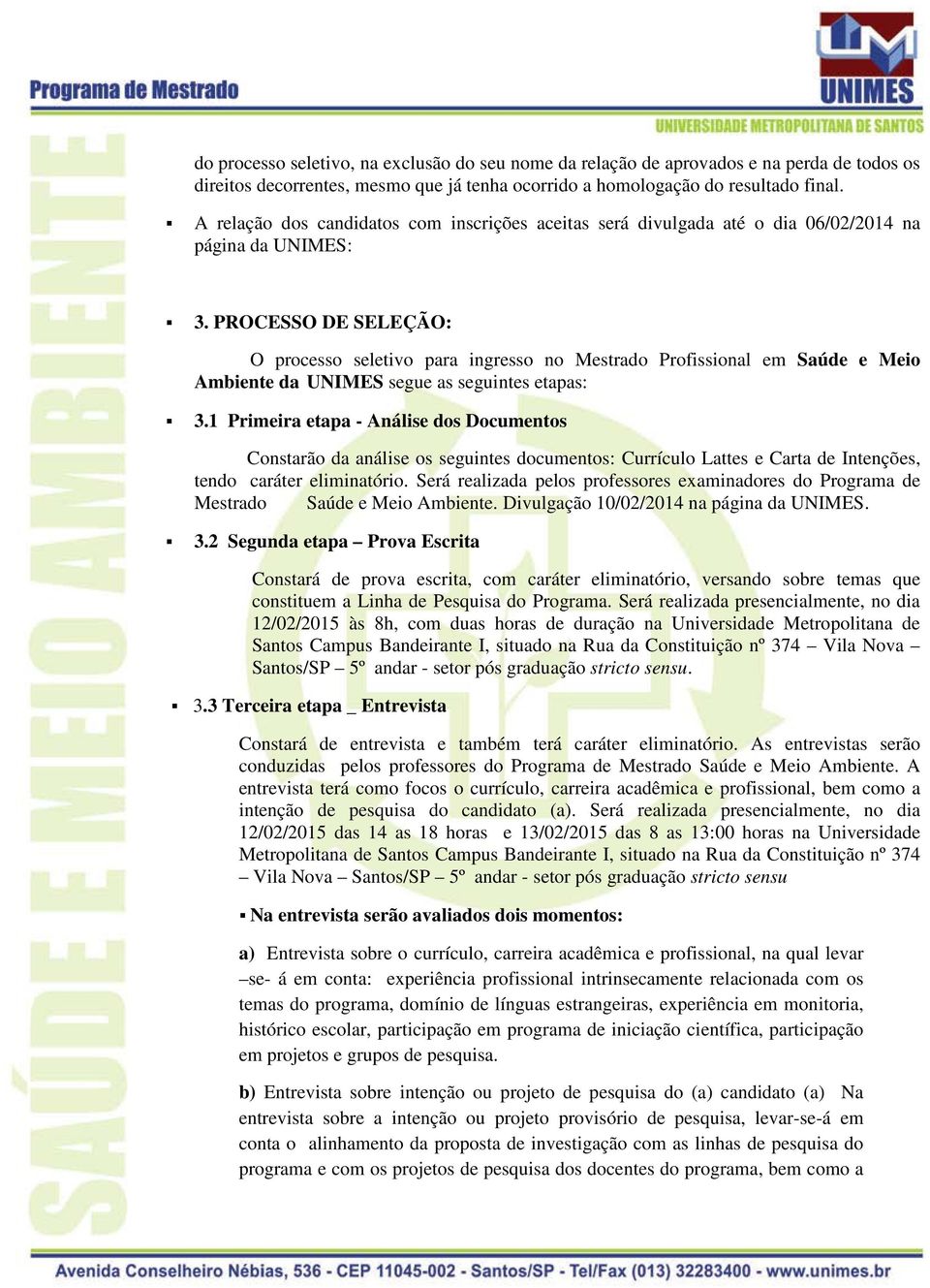 PROCESSO DE SELEÇÃO: O processo seletivo para ingresso no Mestrado Profissional em Saúde e Meio Ambiente da UNIMES segue as seguintes etapas: 3.