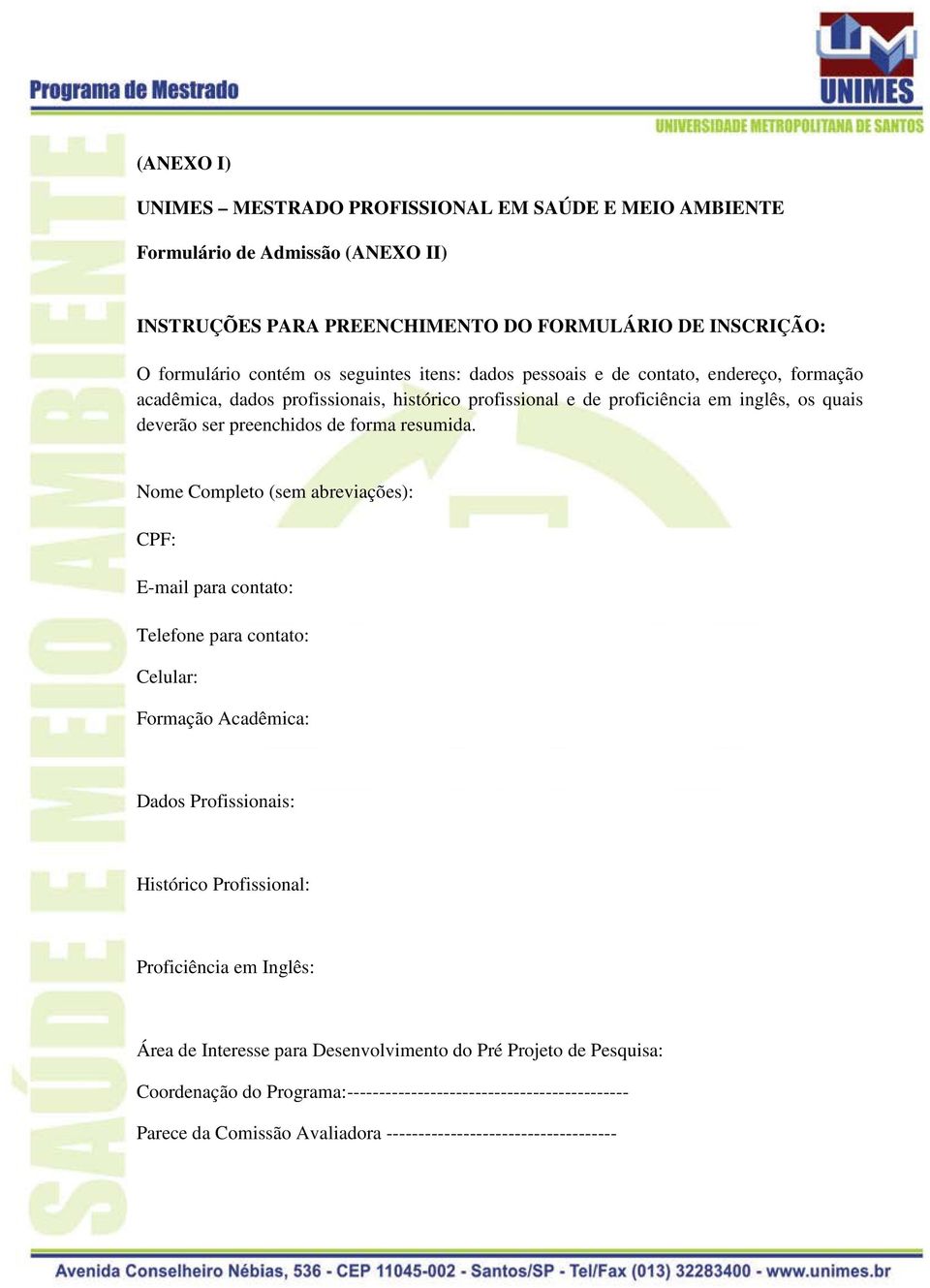 Nome Completo (sem abreviações): CPF: E-mail para contato: Telefone para contato: Celular: Formação Acadêmica: Dados Profissionais: Histórico Profissional: Proficiência em Inglês: Área de