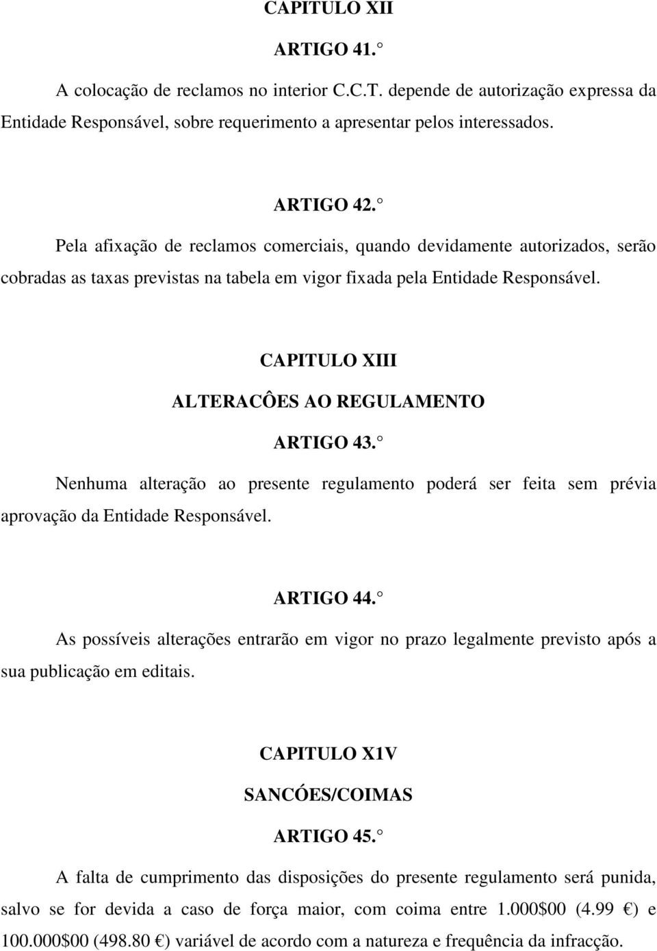 CAPITULO XIII ALTERACÔES AO REGULAMENTO ARTIGO 43. Nenhuma alteração ao presente regulamento poderá ser feita sem prévia aprovação da Entidade Responsável. ARTIGO 44.