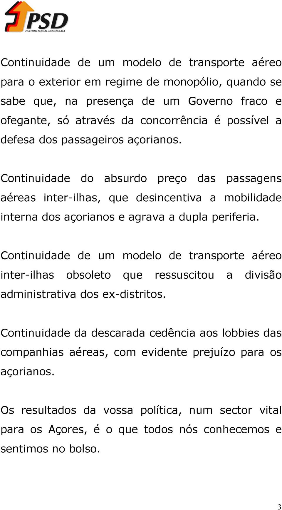 Continuidade do absurdo preço das passagens aéreas inter-ilhas, que desincentiva a mobilidade interna dos açorianos e agrava a dupla periferia.