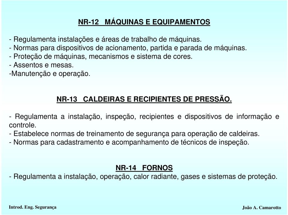 -Manutenção e operação. NR-13 CALDEIRAS E RECIPIENTES DE PRESSÃO. - Regulamenta a instalação, inspeção, recipientes e dispositivos de informação e controle.