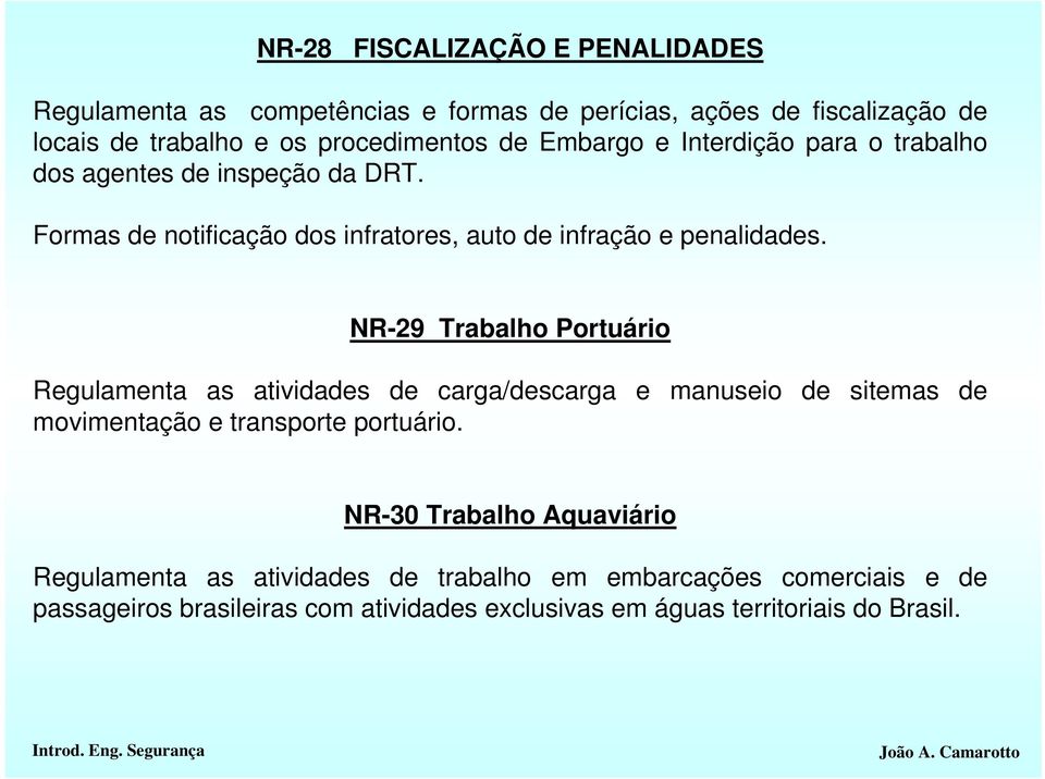 NR-29 Trabalho Portuário Regulamenta as atividades de carga/descarga e manuseio de sitemas de movimentação e transporte portuário.