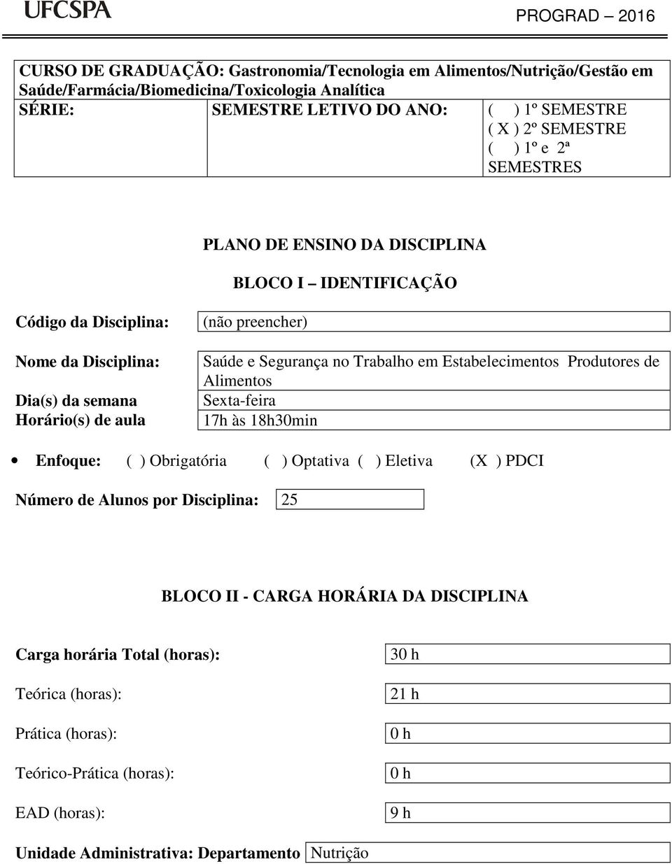 no Trabalho em Estabelecimentos Produtores de Alimentos Sexta-feira 17h às 18h30min Enfoque: ( ) Obrigatória ( ) Optativa ( ) Eletiva (X ) PCI Número de Alunos por isciplina: 25 BLOCO II