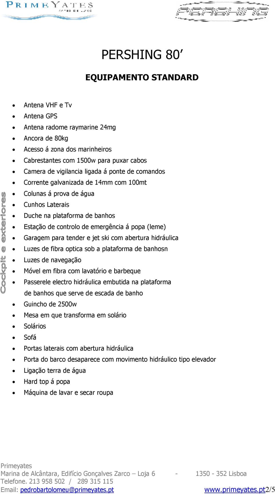 tender e jet ski com abertura hidráulica Luzes de fibra optica sob a plataforma de banhosn Luzes de navegação Móvel em fibra com lavatório e barbeque Passerele electro hidráulica embutida na