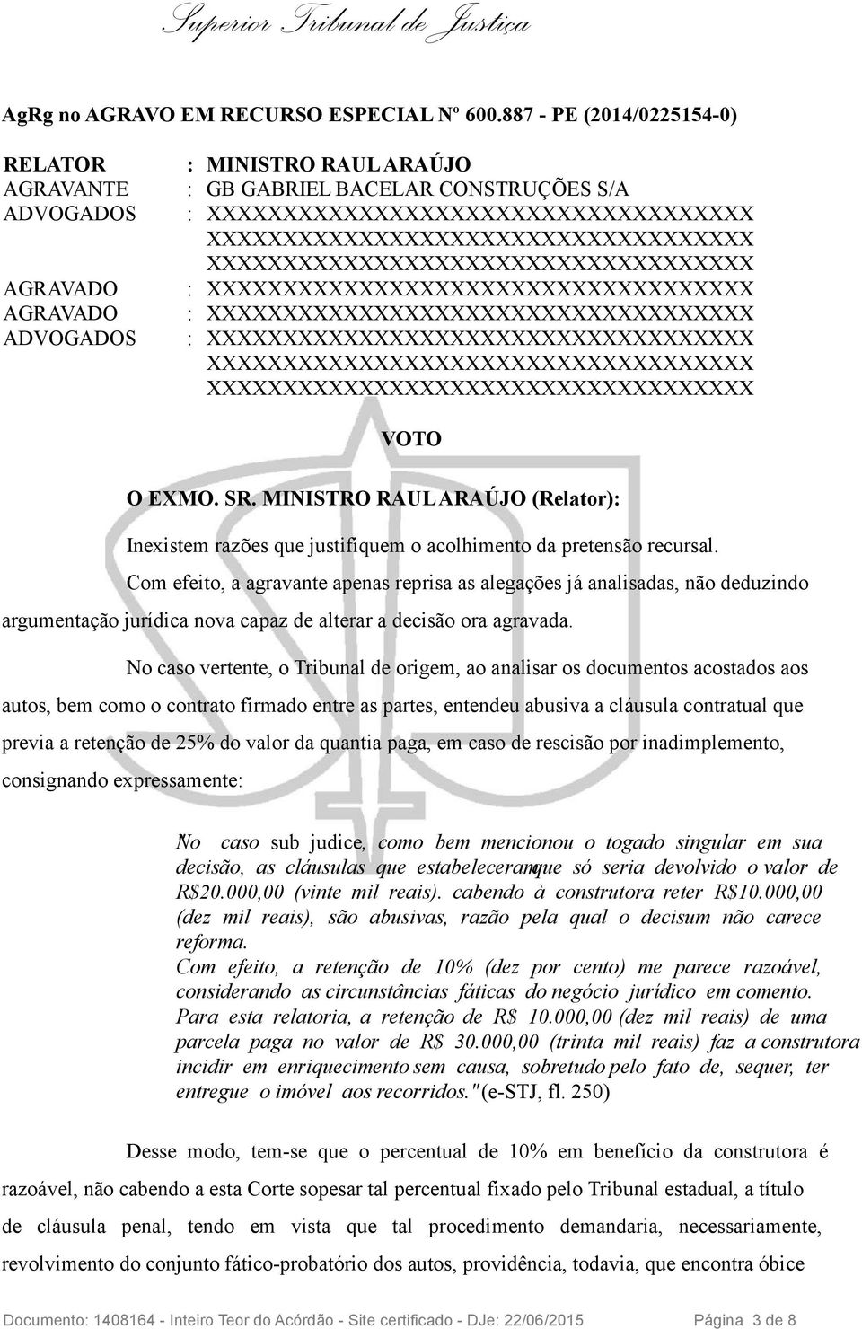 Com efeito, a agravante apenas reprisa as alegações já analisadas, não deduzindo argumentação jurídica nova capaz de alterar a decisão ora agravada.