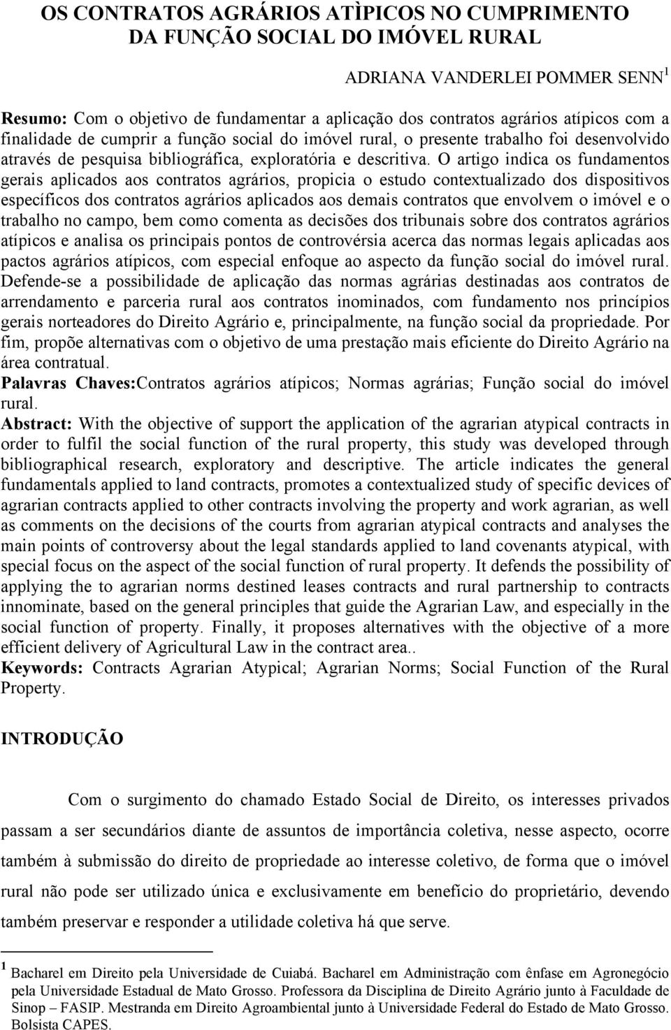 O artigo indica os fundamentos gerais aplicados aos contratos agrários, propicia o estudo contextualizado dos dispositivos específicos dos contratos agrários aplicados aos demais contratos que