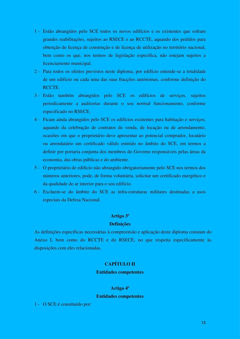 2 - Para todos os efeitos previstos neste diploma, por edifício entende-se a totalidade de um edifício ou cada uma das suas fracções autónomas, conforme definição do RCCTE.