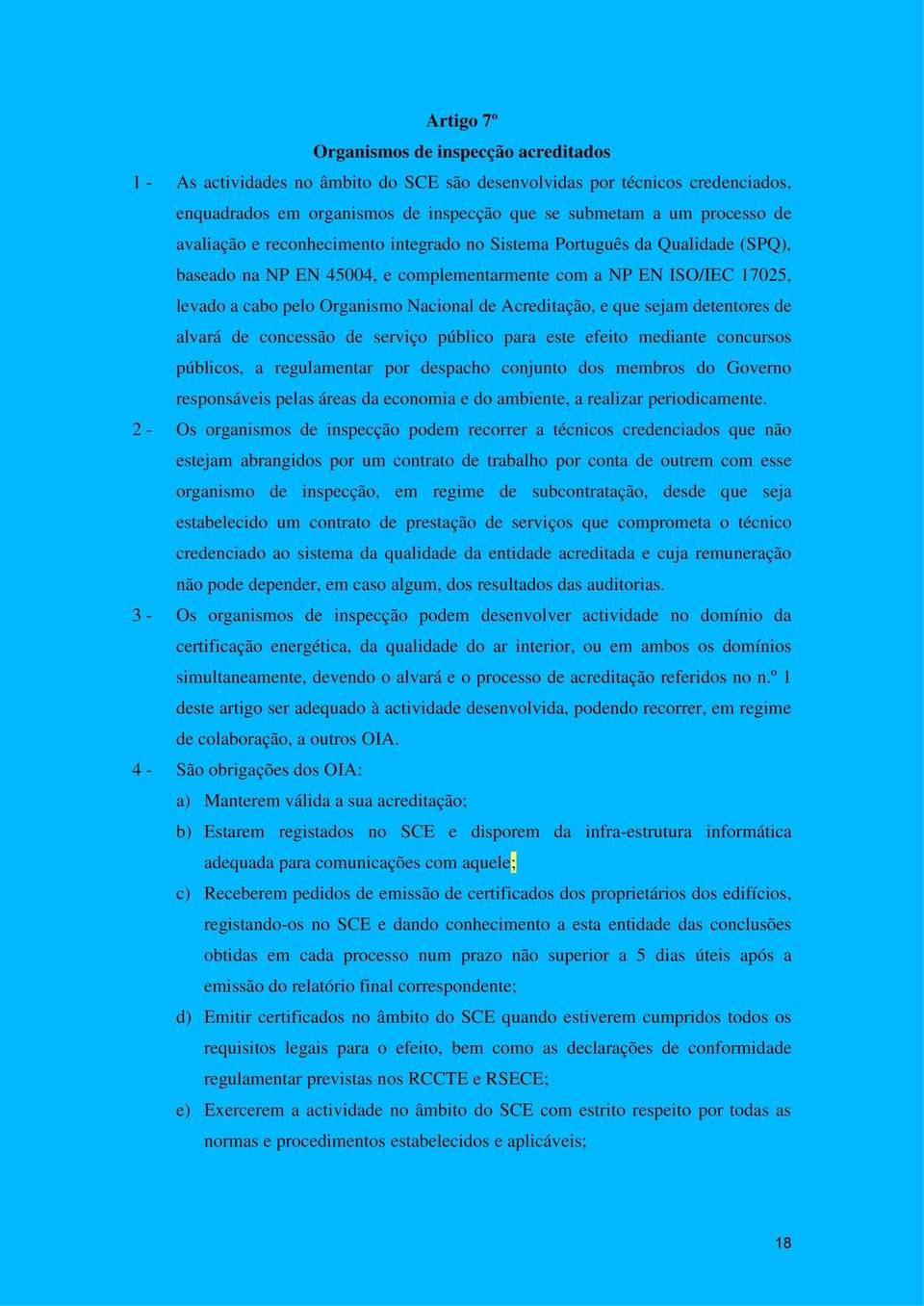 Acreditação, e que sejam detentores de alvará de concessão de serviço público para este efeito mediante concursos públicos, a regulamentar por despacho conjunto dos membros do Governo responsáveis