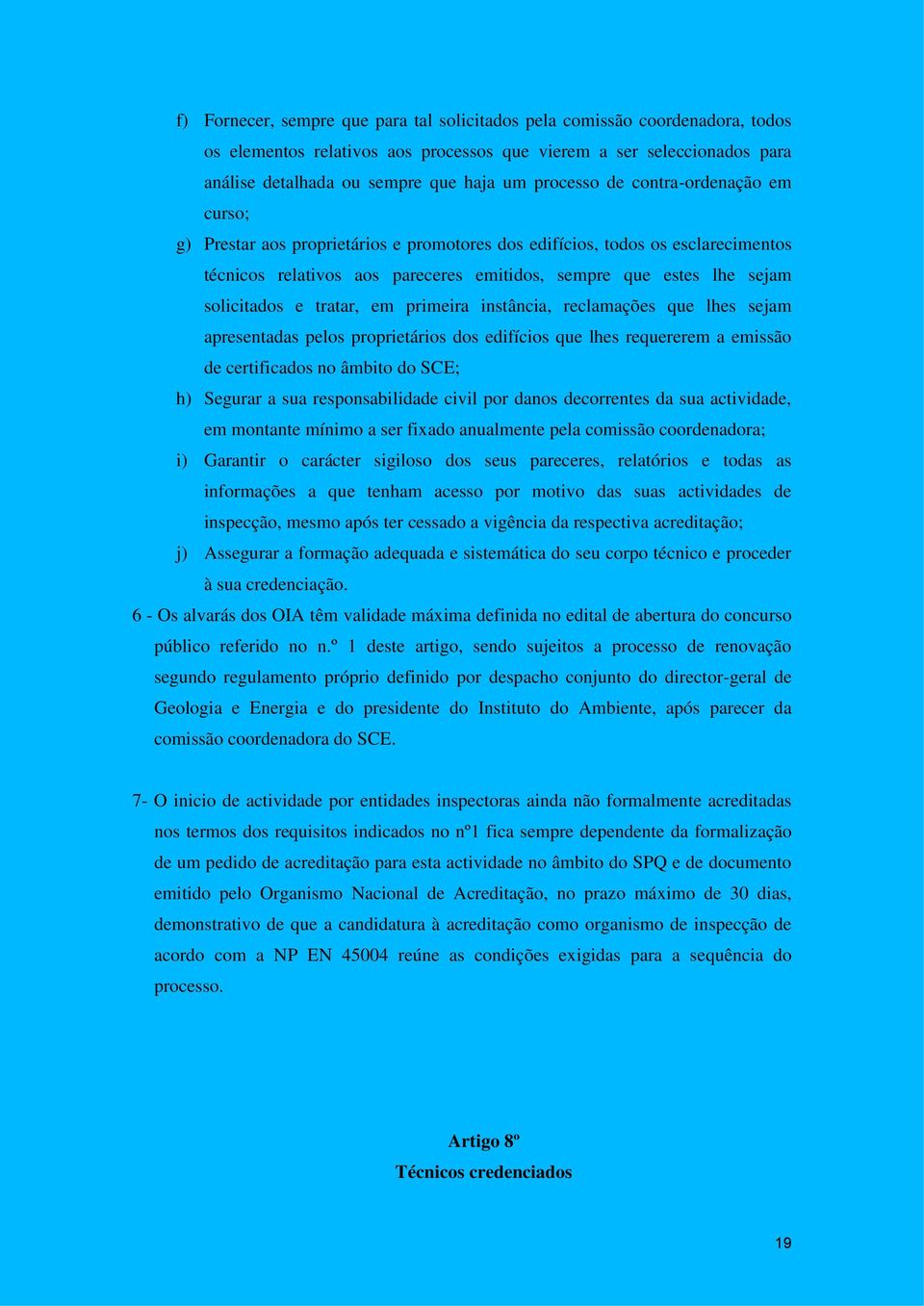 solicitados e tratar, em primeira instância, reclamações que lhes sejam apresentadas pelos proprietários dos edifícios que lhes requererem a emissão de certificados no âmbito do SCE; h) Segurar a sua