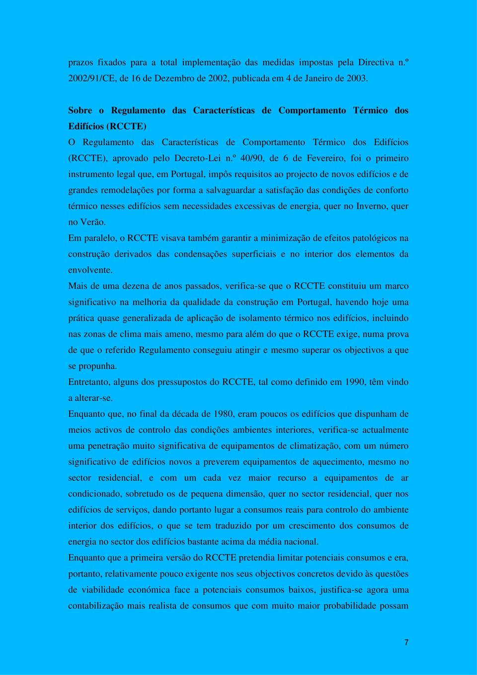 º 40/90, de 6 de Fevereiro, foi o primeiro instrumento legal que, em Portugal, impôs requisitos ao projecto de novos edifícios e de grandes remodelações por forma a salvaguardar a satisfação das