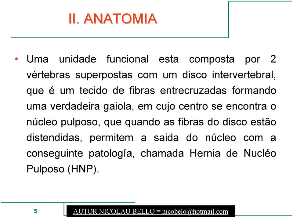 se encontra o núcleo pulposo, que quando as fibras do disco estão distendidas, permitem a saida do