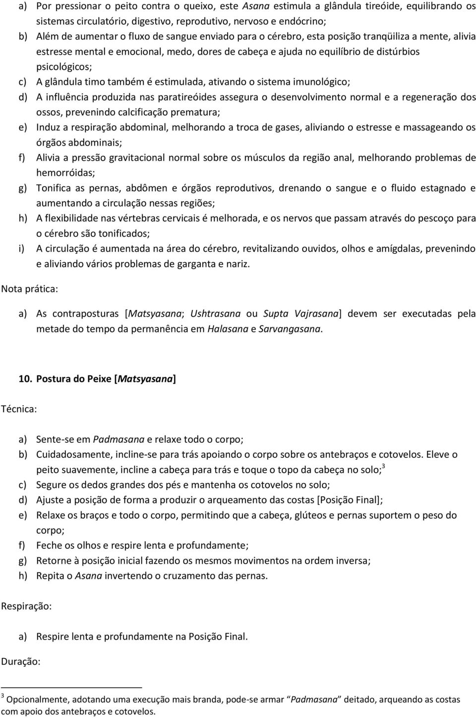 é estimulada, ativando o sistema imunológico; d) A influência produzida nas paratireóides assegura o desenvolvimento normal e a regeneração dos ossos, prevenindo calcificação prematura; e) Induz a