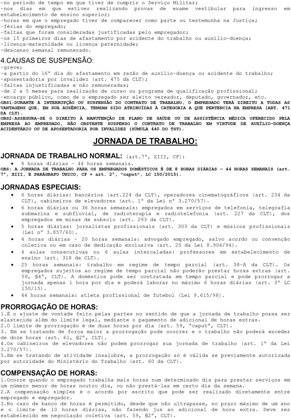 do trabalho ou auxílio-doença; -licença-maternidade ou licença paternidade; -descanso semanal remunerado. 4.