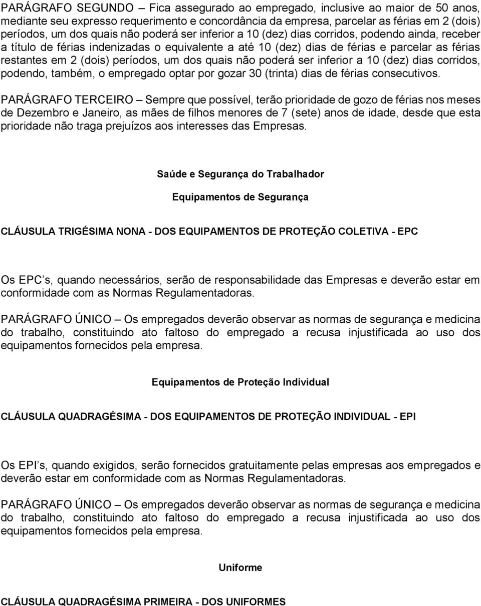 dos quais não poderá ser inferior a 10 (dez) dias corridos, podendo, também, o empregado optar por gozar 30 (trinta) dias de férias consecutivos.