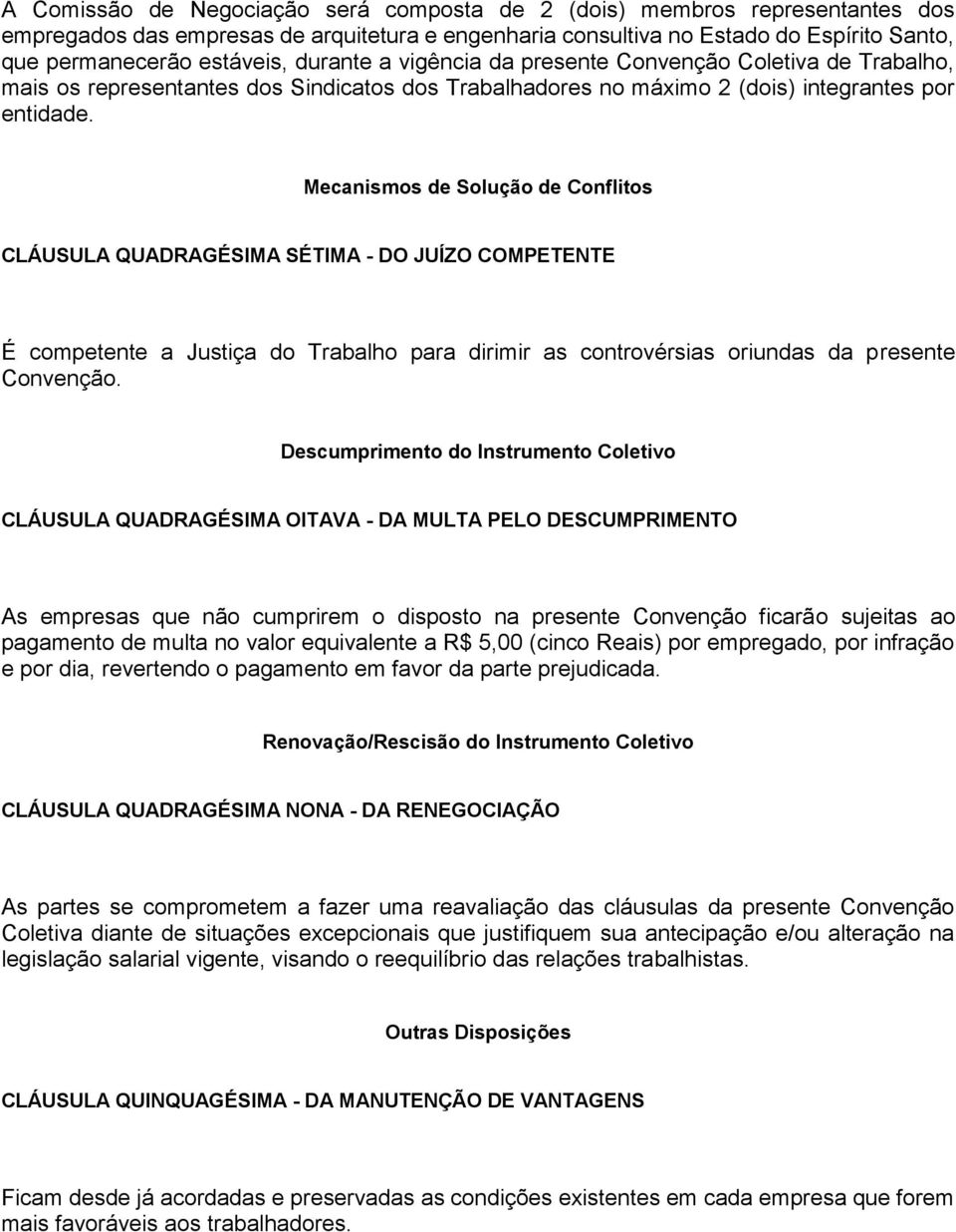 Mecanismos de Solução de Conflitos CLÁUSULA QUADRAGÉSIMA SÉTIMA - DO JUÍZO COMPETENTE É competente a Justiça do Trabalho para dirimir as controvérsias oriundas da presente Convenção.