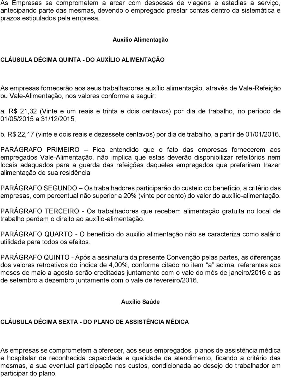 Auxílio Alimentação CLÁUSULA DÉCIMA QUINTA - DO AUXÍLIO ALIMENTAÇÃO As empresas fornecerão aos seus trabalhadores auxílio alimentação, através de Vale-Refeição ou Vale-Alimentação, nos valores