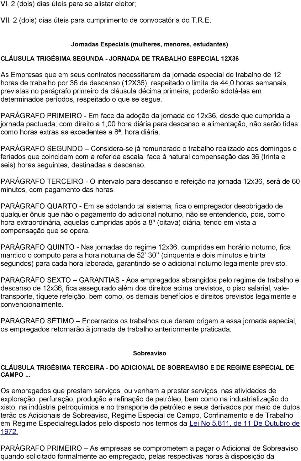 horas de trabalho por 36 de descanso (12X36), respeitado o limite de 44,0 horas semanais, previstas no parágrafo primeiro da cláusula décima primeira, poderão adotá-las em determinados períodos,