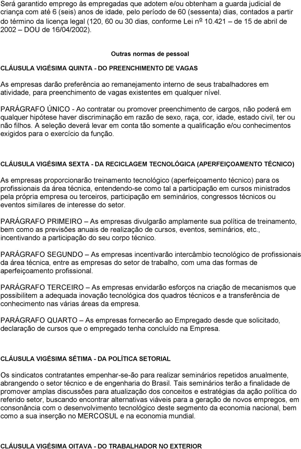 Outras normas de pessoal CLÁUSULA VIGÉSIMA QUINTA - DO PREENCHIMENTO DE VAGAS As empresas darão preferência ao remanejamento interno de seus trabalhadores em atividade, para preenchimento de vagas