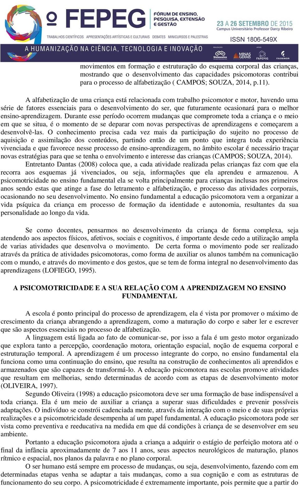 A alfabetização de uma criança está relacionada com trabalho psicomotor e motor, havendo uma série de fatores essenciais para o desenvolvimento do ser, que futuramente ocasionará para o melhor