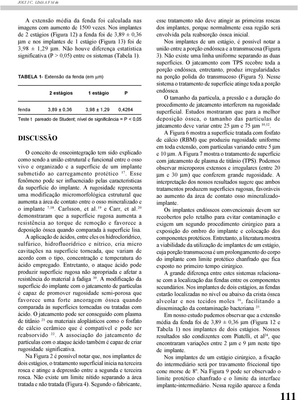 Não houve diferença estatística significativa (P > 0,05) entre os sistemas (Tabela 1).