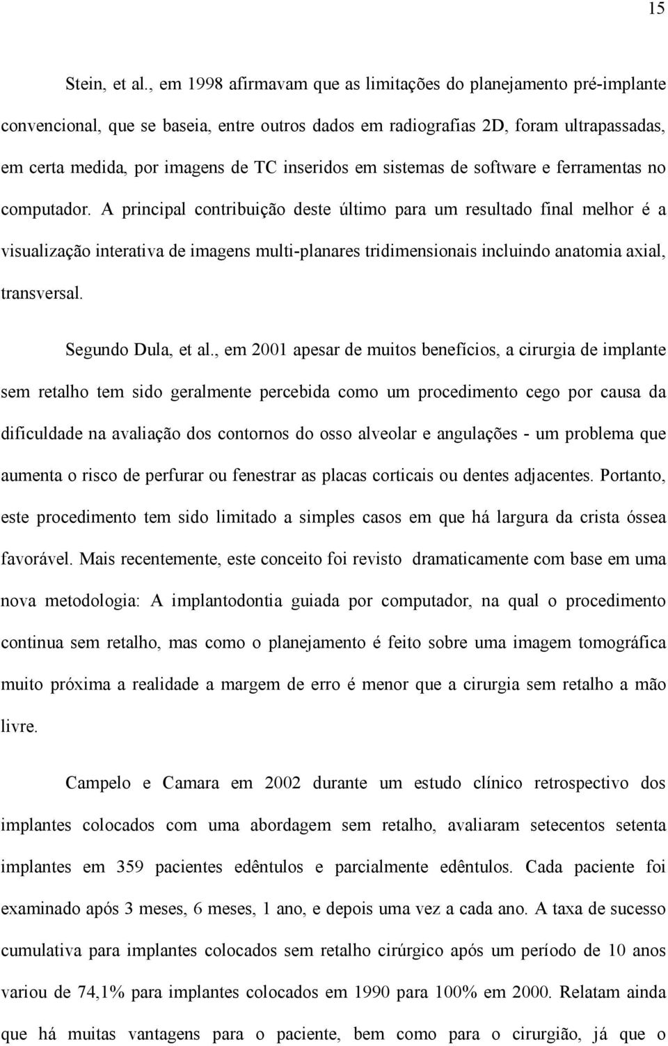 inseridos em sistemas de software e ferramentas no computador.