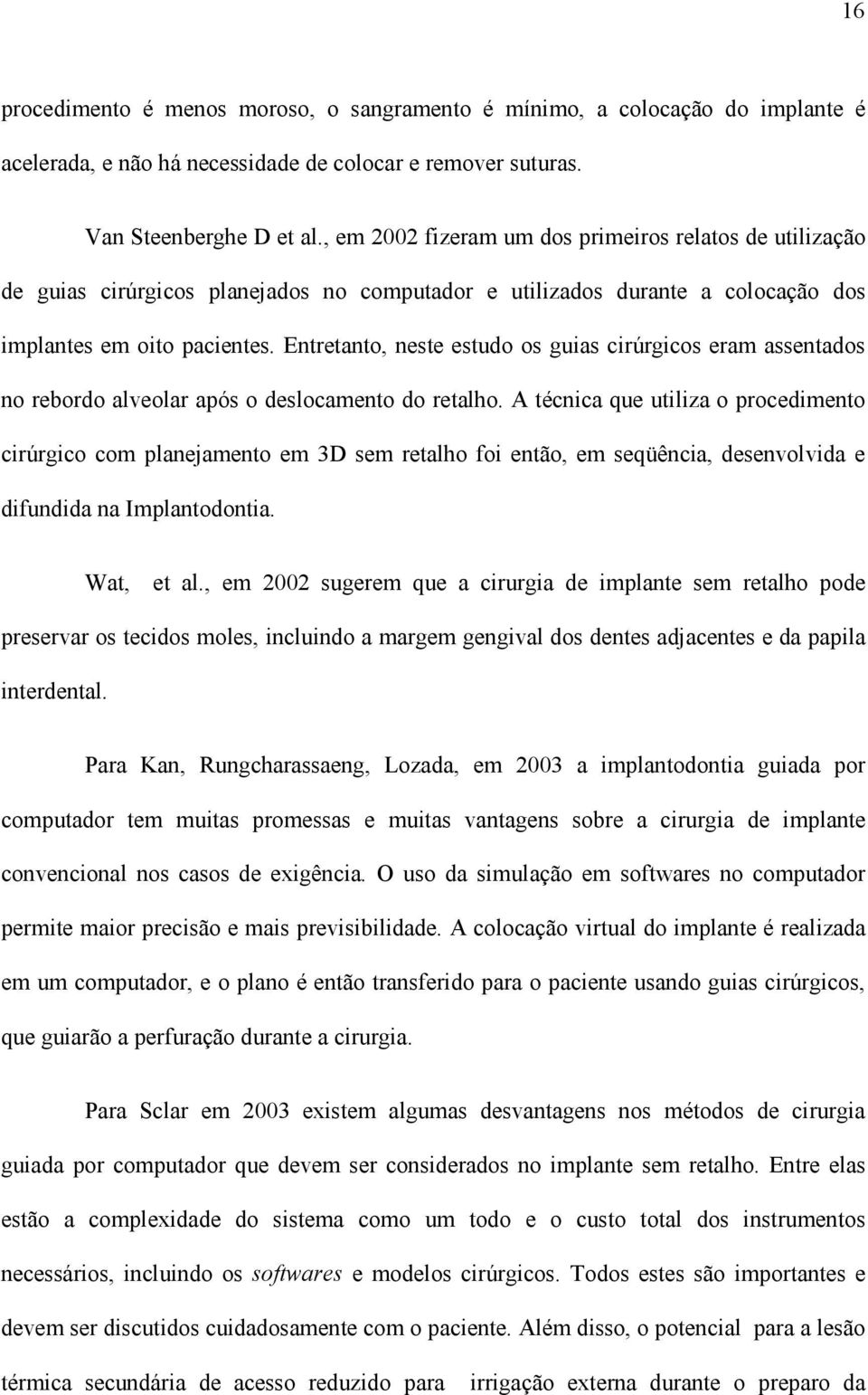 Entretanto, neste estudo os guias cirúrgicos eram assentados no rebordo alveolar após o deslocamento do retalho.