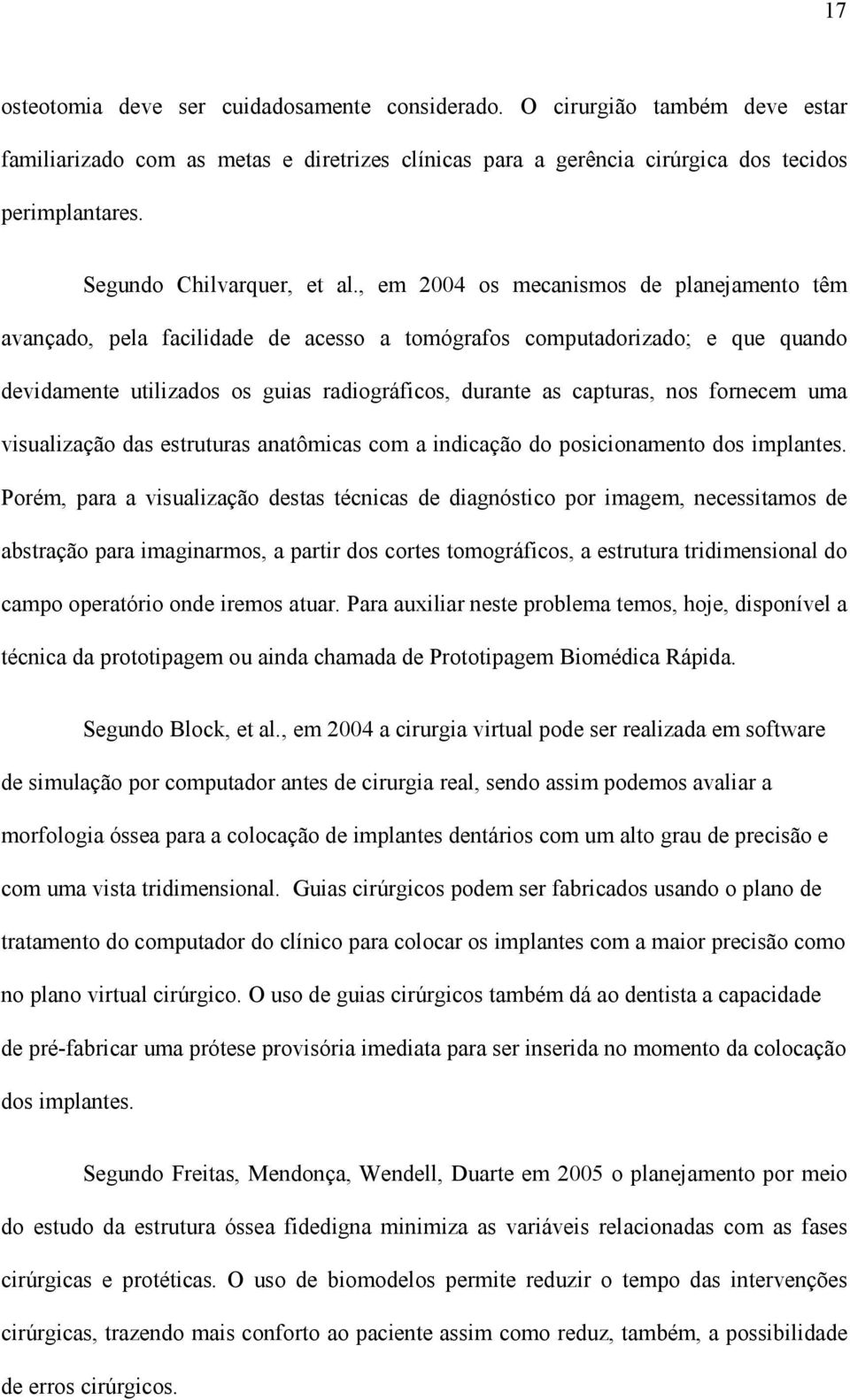 , em 2004 os mecanismos de planejamento têm avançado, pela facilidade de acesso a tomógrafos computadorizado; e que quando devidamente utilizados os guias radiográficos, durante as capturas, nos